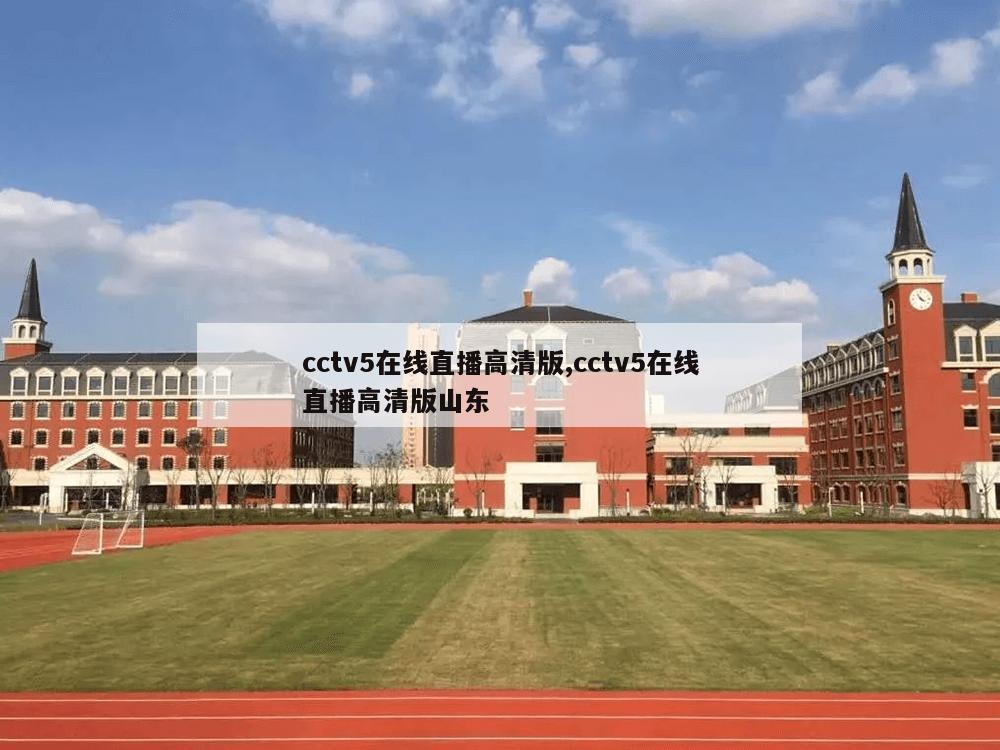 cctv5在线直播高清版,cctv5在线直播高清版山东