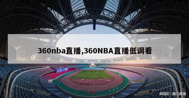 360nba直播,360NBA直播低调看